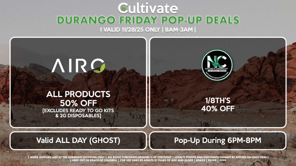 AIRO (SM & D) All Products for 50% Off [EXCLUDES READY TO GO KITS & 2G DISPOSABLES] Valid ALL DAY (GHOST) NATURE’S CHEMISTRY (SM & D) 1/8th’s for 40% OFF Pop-Up During 6PM-8PM