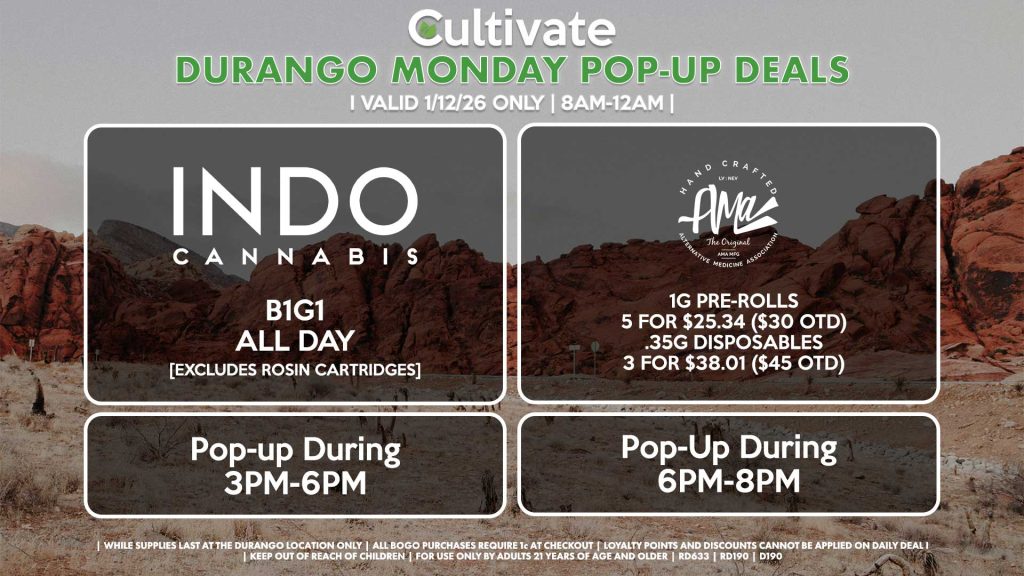 INDO (D)
B1G1 ALL DAY
Pop-Up During 3PM-6PM

AMA (D)
1g Pre-Rolls 5 for $25.34 ($30 OTD)
.35g Disposables 3 for $38.01 ($45 OTD)
Pop-Up During 6PM-8PM
