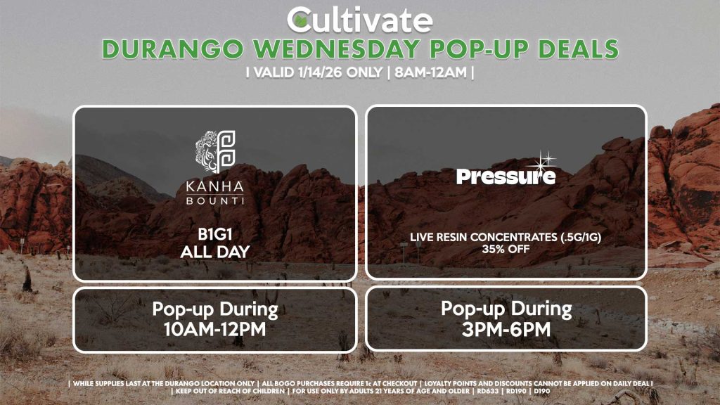 BOUNTI/KANHA (D)
B1G1 ALL DAY
Pop-up During 10AM-12PM

PRESSURE (D)
Live Resin Concentrates (.5g/1g) for 35% Off
Pop-up During 3PM-6PM
