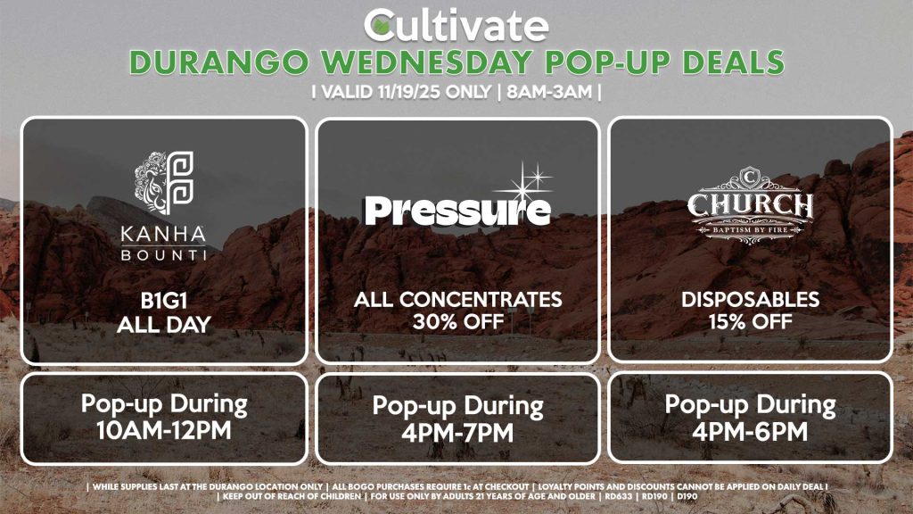 WEDNESDAY - BOUNTI/KANHA (D) B1G1 ALL DAY Pop-up During 10AM-12PM CHURCH (D) Disposables for 15% OFF Pop-up During 4PM-6PM PRESSURE (D) All Concentrates for 30% OFF Pop-up During 4PM-7PM