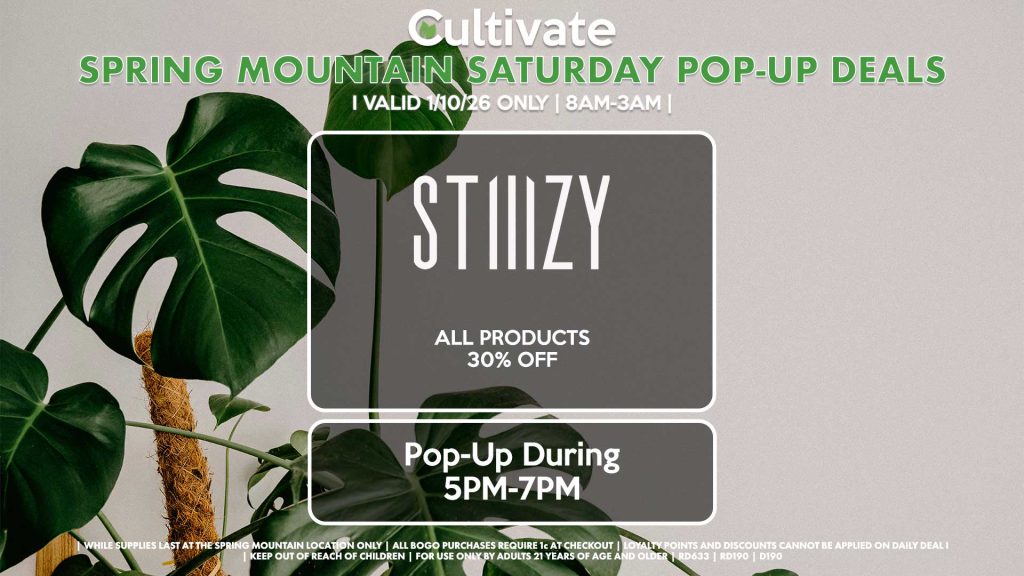 SATURDAY -
STIIIZY (SM)
All Products 30% OFF ALL DAY
Pop-Up During 5PM-7PM