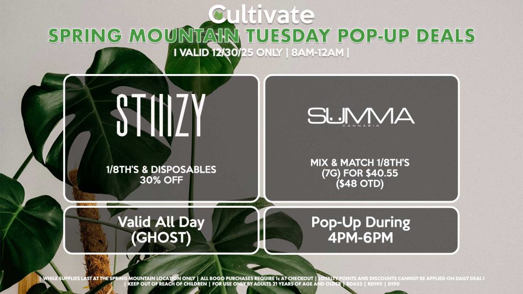 
TUESDAY - 
STIIIZY (SM & D)
30% OFF Pods, Disposables, & 40's ALL DAY
Pop-Up During 4PM-7PM

SUMMA (SM)
Mix & Match 1/8th's (7g) for $40.55 ($48 OTD)
Pop-Up During 4PM-6PM
