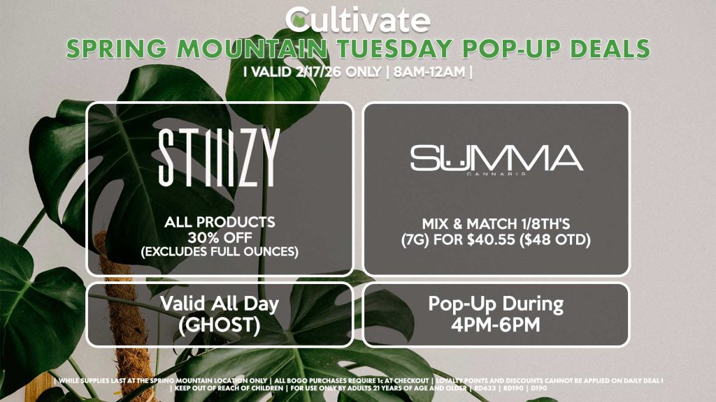 TUESDAY - 
STIIIZY (SM & D)
All Products 30% OFF (Excludes Half Ounces) ALL DAY
Pop-Up During 4PM-7PM

SUMMA (SM)
Mix & Match 1/8th's (7g) for $40.55 ($48 OTD)
Pop-Up During 4PM-6PM
